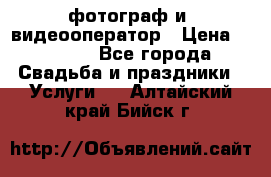 фотограф и  видеооператор › Цена ­ 2 000 - Все города Свадьба и праздники » Услуги   . Алтайский край,Бийск г.